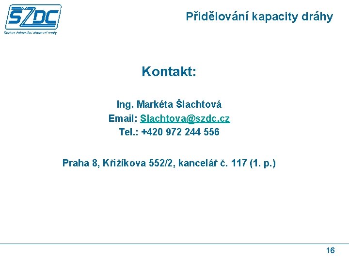 Přidělování kapacity dráhy Kontakt: Ing. Markéta Šlachtová Email: Slachtova@szdc. cz Tel. : +420 972