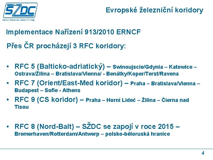 Evropské železniční koridory Implementace Nařízení 913/2010 ERNCF Přes ČR procházejí 3 RFC koridory: •