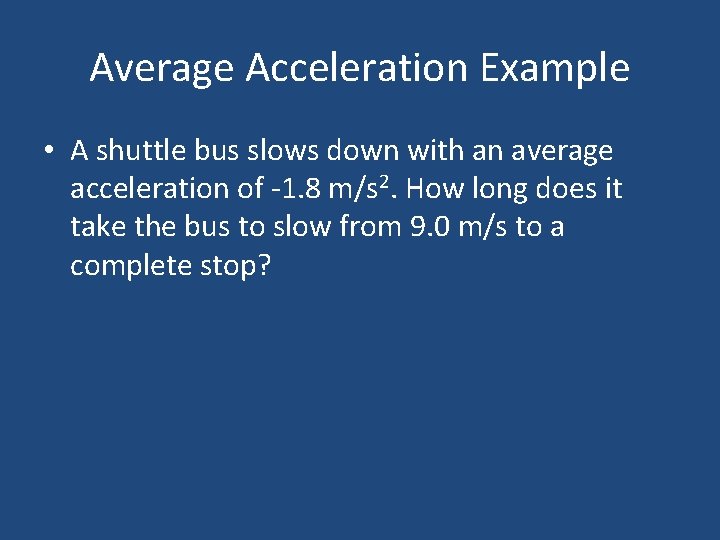 Average Acceleration Example • A shuttle bus slows down with an average acceleration of Average Acceleration Example • A shuttle bus slows down with an average acceleration of