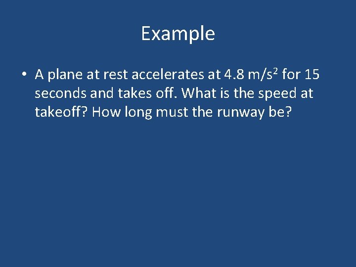 Example • A plane at rest accelerates at 4. 8 m/s 2 for 15 Example • A plane at rest accelerates at 4. 8 m/s 2 for 15