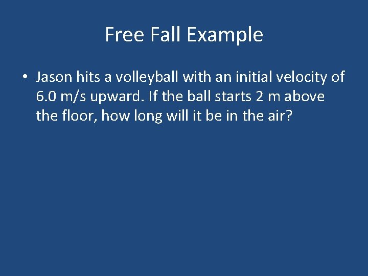 Free Fall Example • Jason hits a volleyball with an initial velocity of 6. Free Fall Example • Jason hits a volleyball with an initial velocity of 6.
