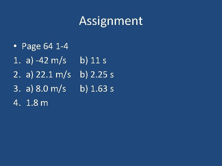 Assignment • Page 64 1 -4 1. a) -42 m/s b) 11 s 2. Assignment • Page 64 1 -4 1. a) -42 m/s b) 11 s 2.