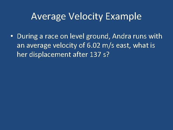 Average Velocity Example • During a race on level ground, Andra runs with an Average Velocity Example • During a race on level ground, Andra runs with an
