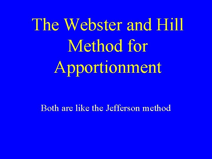 The Webster and Hill Method for Apportionment Both are like the Jefferson method 