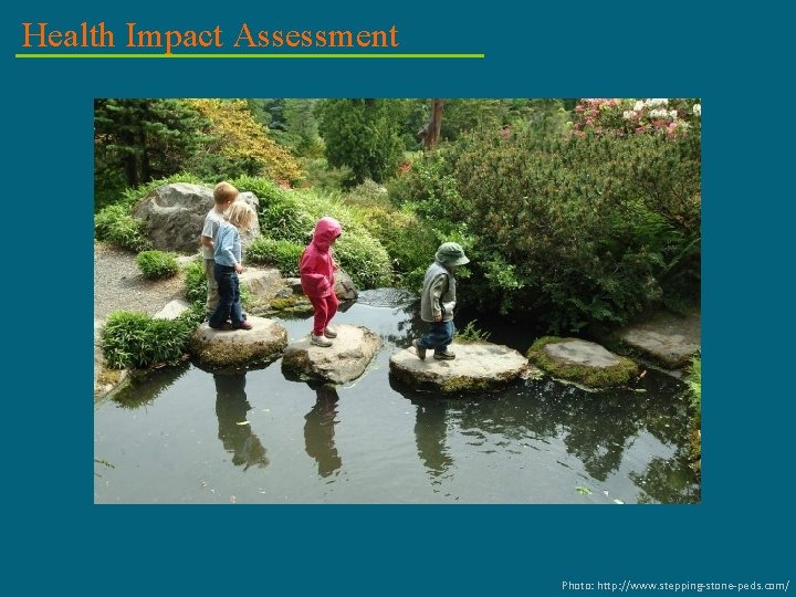 Health Impact Assessment Photo: http: //www. stepping-stone-peds. com/ 