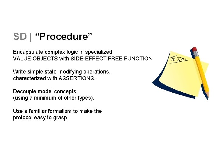 SD | “Procedure” Encapsulate complex logic in specialized VALUE OBJECTS with SIDE-EFFECT FREE FUNCTIONS.