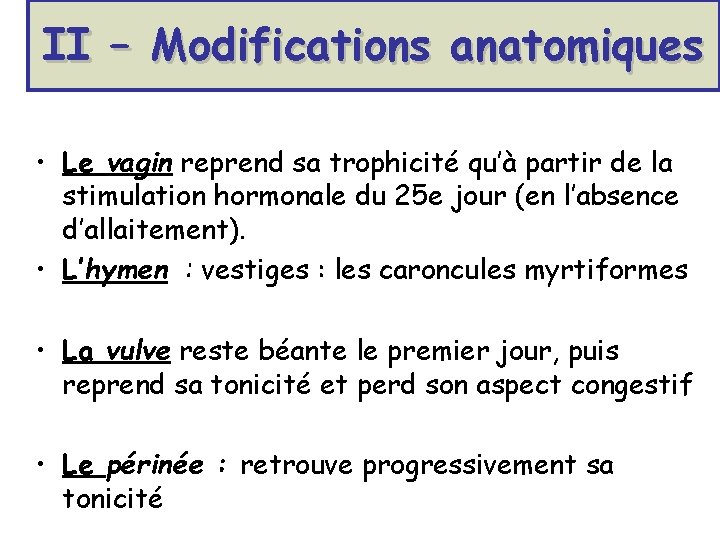 II – Modifications anatomiques • Le vagin reprend sa trophicité qu’à partir de la