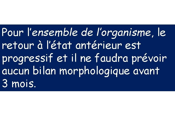 Pour l’ensemble de l’organisme, le retour à l’état antérieur est progressif et il ne