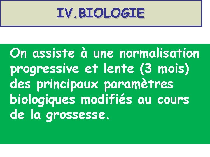 IV. BIOLOGIE On assiste à une normalisation progressive et lente (3 mois) des principaux