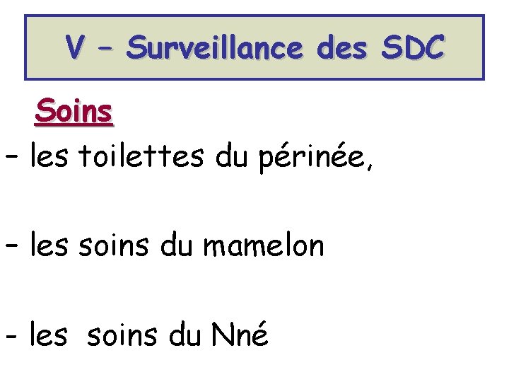 V – Surveillance des SDC Soins – les toilettes du périnée, – les soins