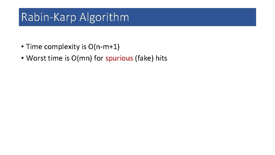Rabin-Karp Algorithm • Time complexity is O(n-m+1) • Worst time is O(mn) for spurious