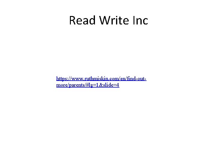 Read Write Inc https: //www. ruthmiskin. com/en/find-outmore/parents/#lg=1&slide=4 