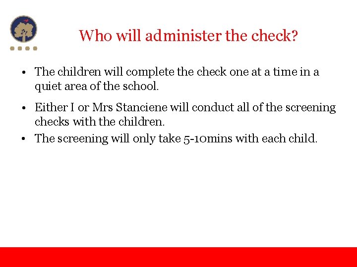 Who will administer the check? • The children will complete the check one at