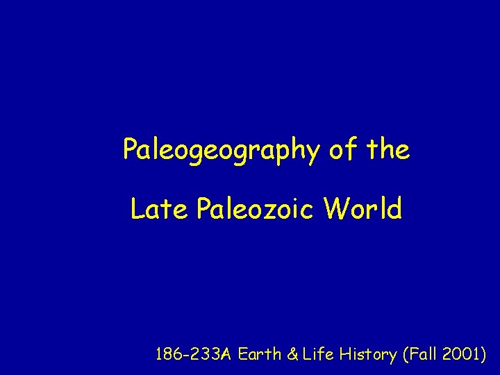 Paleogeography of the Late Paleozoic World 186 -233 A Earth & Life History (Fall