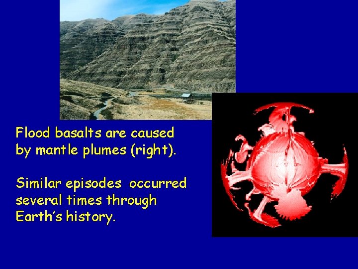 Flood basalts are caused by mantle plumes (right). Similar episodes occurred several times through