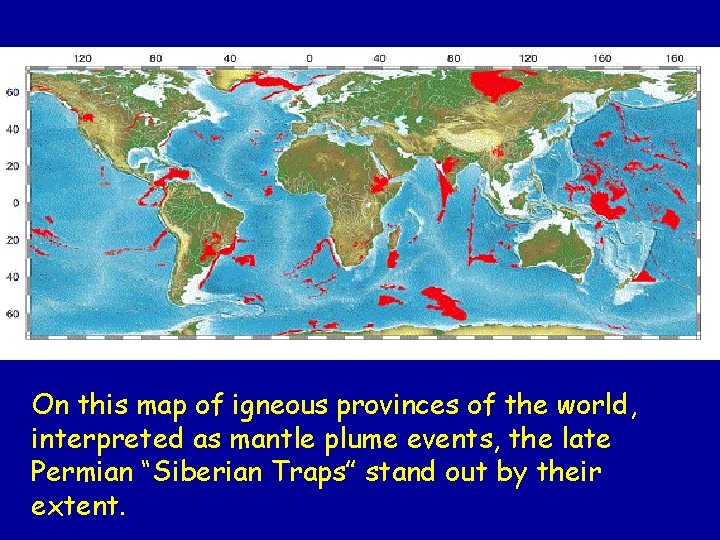 On this map of igneous provinces of the world, interpreted as mantle plume events,