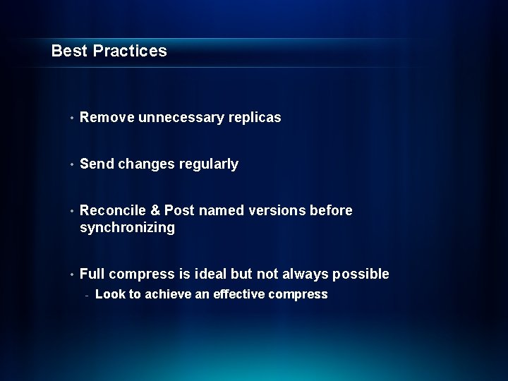 Best Practices • Remove unnecessary replicas • Send changes regularly • Reconcile & Post