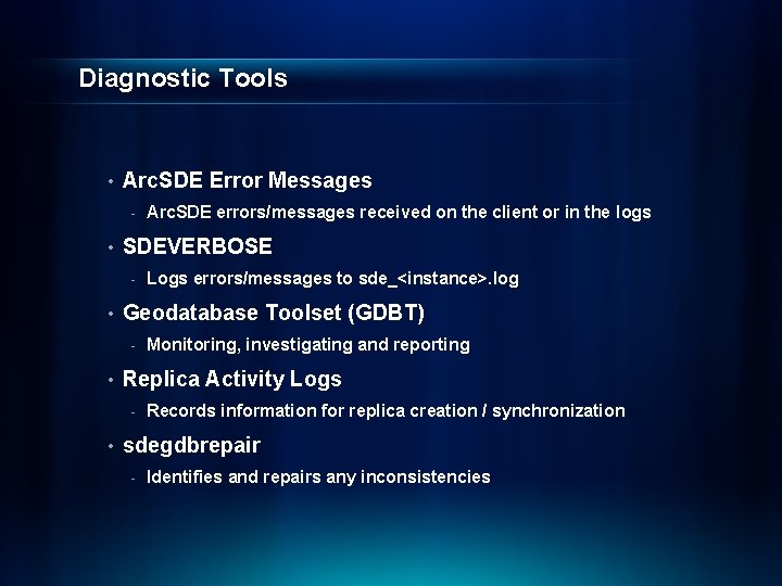 Diagnostic Tools • Arc. SDE Error Messages - • SDEVERBOSE - • Monitoring, investigating