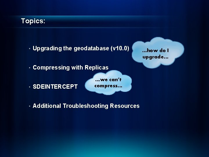 Topics: • Upgrading the geodatabase (v 10. 0) • Compressing with Replicas …we can’t