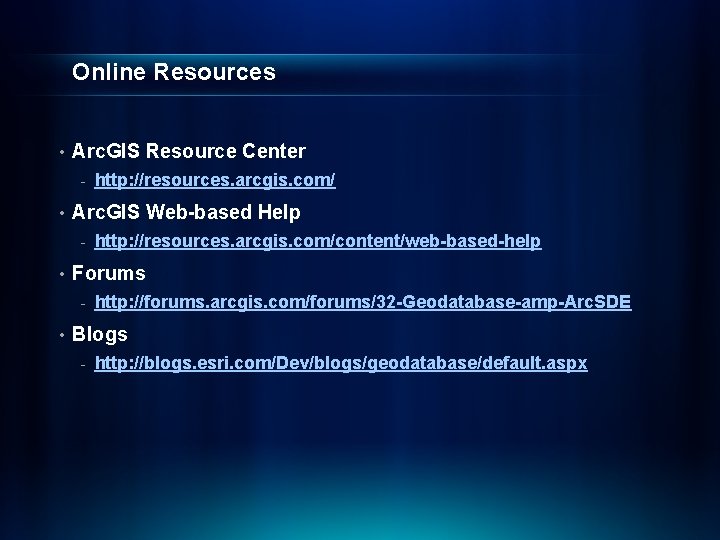 Online Resources • Arc. GIS Resource Center - • Arc. GIS Web-based Help -