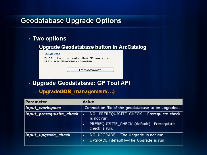 Geodatabase Upgrade Options • Two options - • Upgrade Geodatabase button in Arc. Catalog