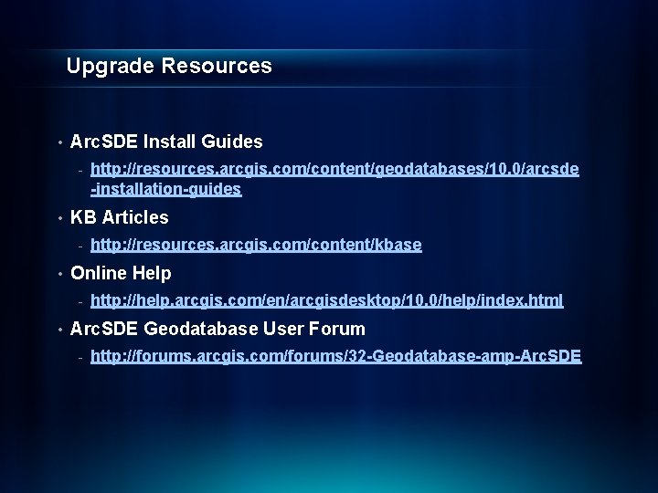 Upgrade Resources • Arc. SDE Install Guides - • KB Articles - • http: