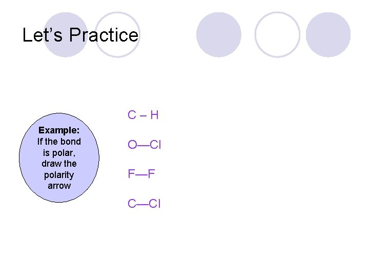 Let’s Practice C–H Example: If the bond is polar, draw the polarity arrow O—Cl