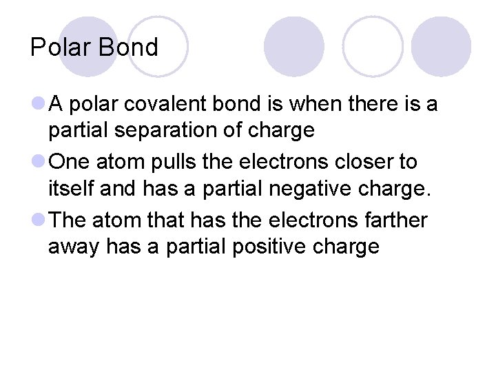 Polar Bond l A polar covalent bond is when there is a partial separation