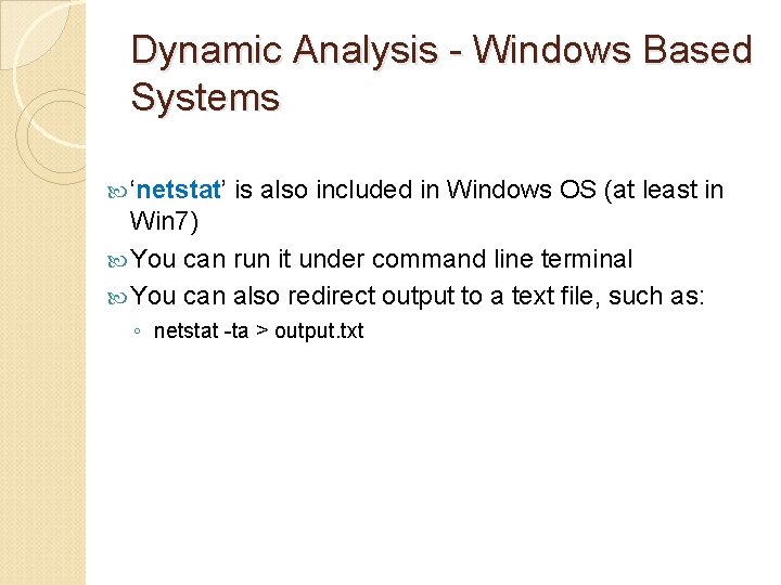 Dynamic Analysis - Windows Based Systems ‘netstat’ is also included in Windows OS (at