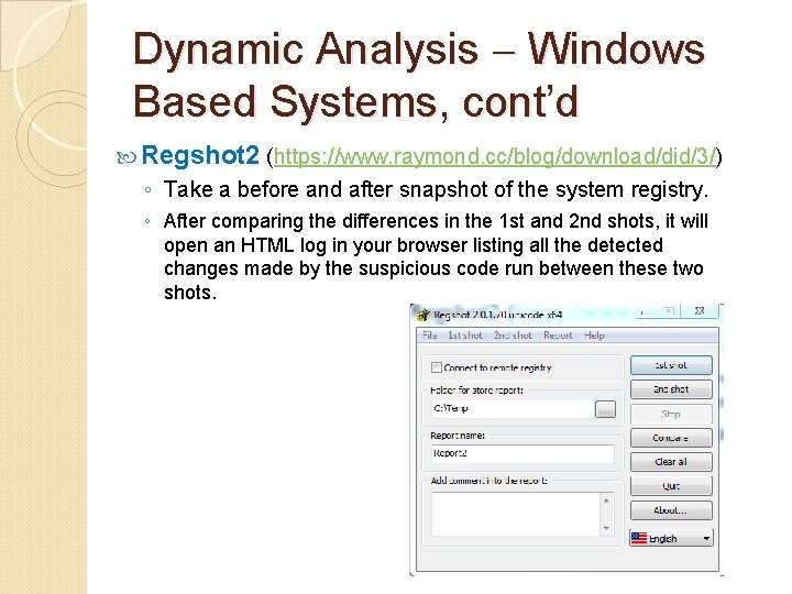 Dynamic Analysis Windows Based Systems, cont’d Regshot 2 (https: //www. raymond. cc/blog/download/did/3/) ◦ Take