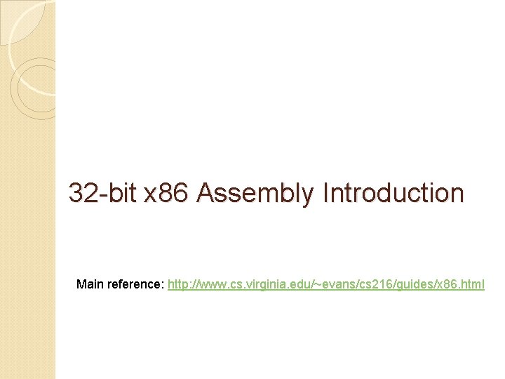 32 -bit x 86 Assembly Introduction Main reference: http: //www. cs. virginia. edu/~evans/cs 216/guides/x