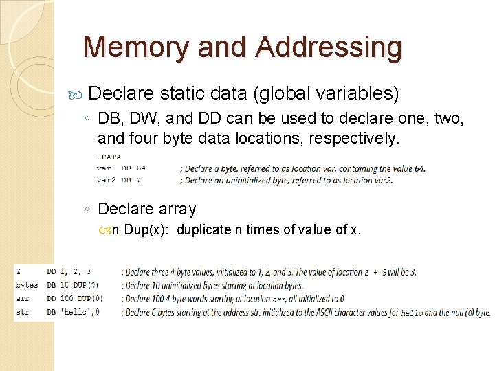 Memory and Addressing Declare static data (global variables) ◦ DB, DW, and DD can