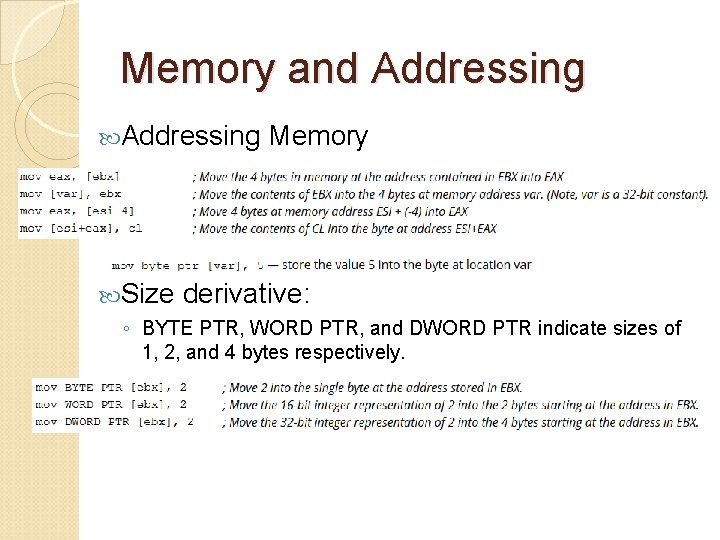 Memory and Addressing Size Memory derivative: ◦ BYTE PTR, WORD PTR, and DWORD PTR