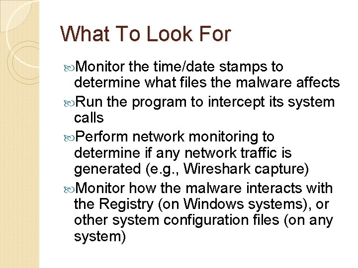 What To Look For Monitor the time/date stamps to determine what files the malware