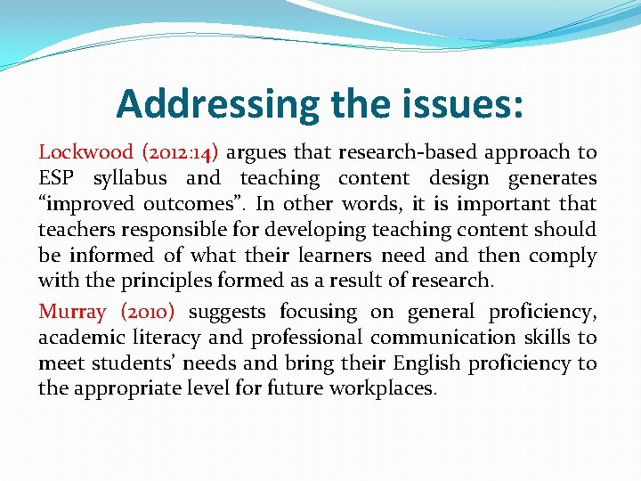 Addressing the issues: Lockwood (2012: 14) argues that research-based approach to ESP syllabus and