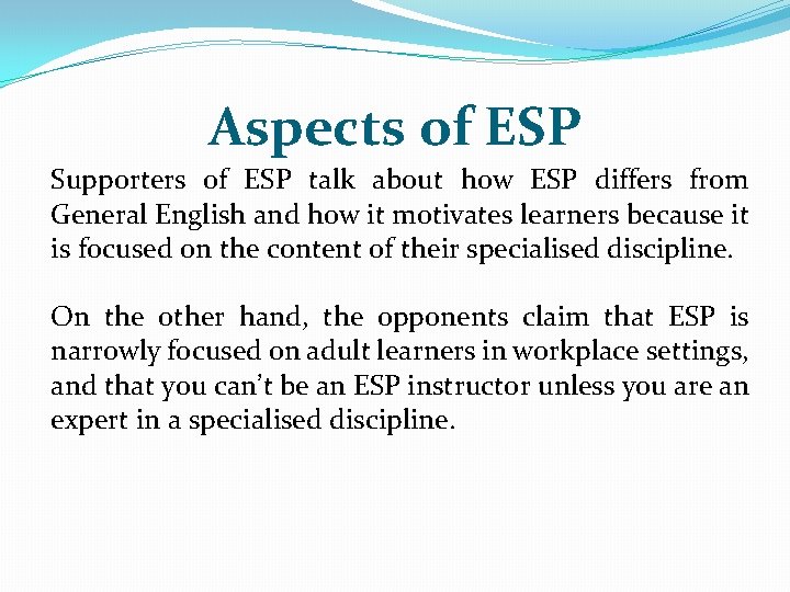 Aspects of ESP Supporters of ESP talk about how ESP differs from General English