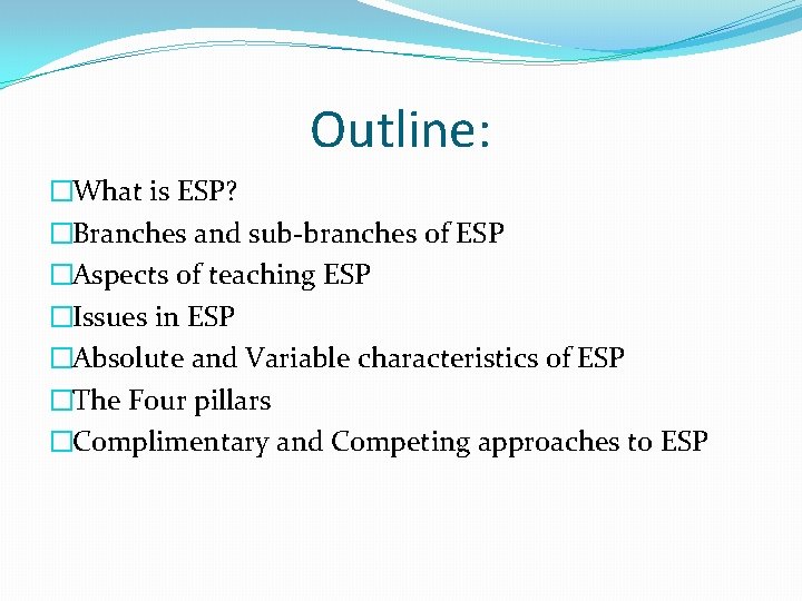 Outline: �What is ESP? �Branches and sub-branches of ESP �Aspects of teaching ESP �Issues