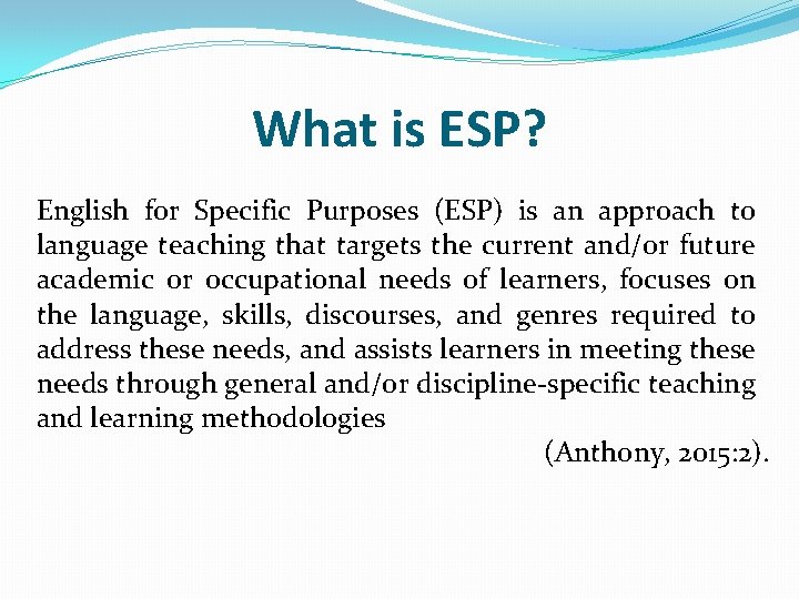 What is ESP? English for Specific Purposes (ESP) is an approach to language teaching