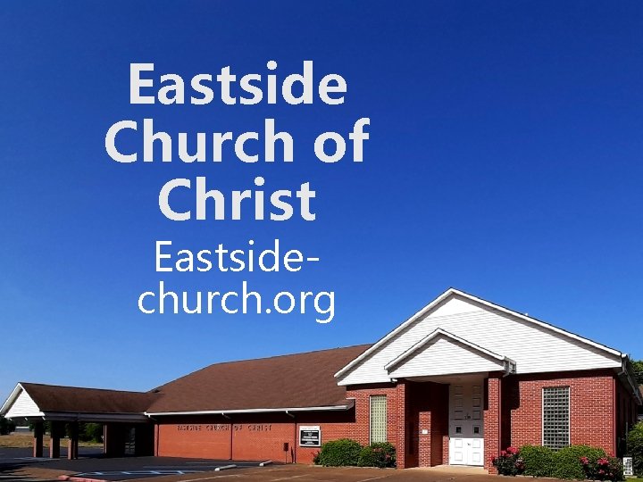 Eastside Church of Christ Eastsidechurch. org Eastside Church of Christ Eastsidechurch. org