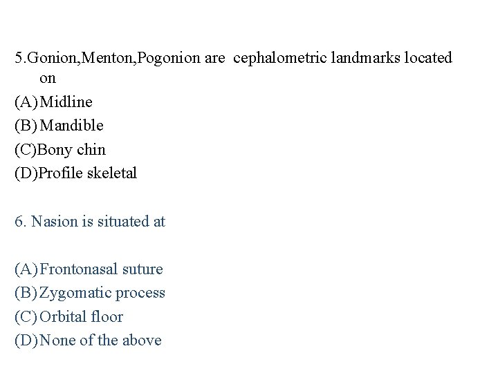 5. Gonion, Menton, Pogonion are cephalometric landmarks located on (A) Midline (B) Mandible (C)Bony