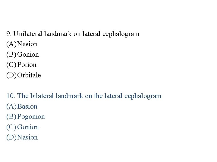 9. Unilateral landmark on lateral cephalogram (A) Nasion (B) Gonion (C) Porion (D) Orbitale