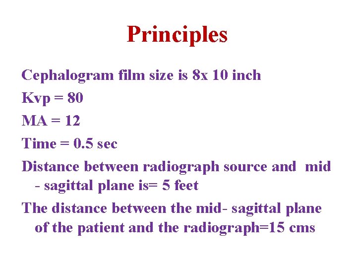 Principles Cephalogram film size is 8 x 10 inch Kvp = 80 MA =