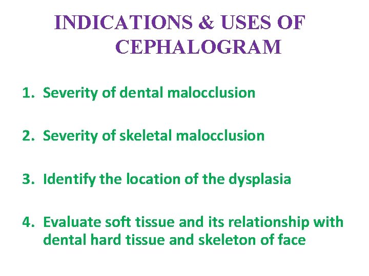 INDICATIONS & USES OF CEPHALOGRAM 1. Severity of dental malocclusion 2. Severity of skeletal