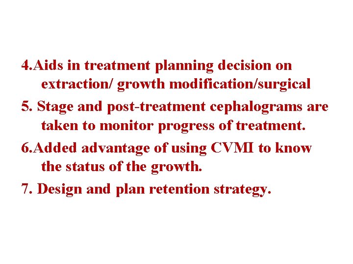 4. Aids in treatment planning decision on extraction/ growth modification/surgical 5. Stage and post-treatment