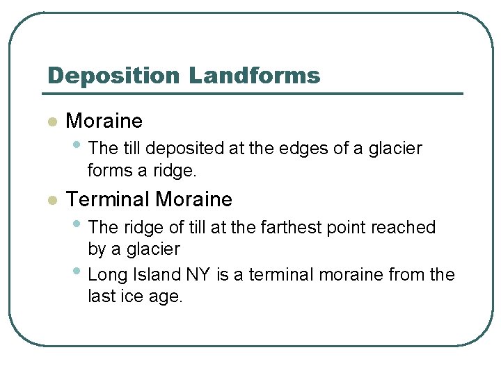 Deposition Landforms l Moraine • The till deposited at the edges of a glacier