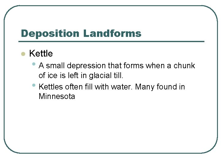 Deposition Landforms l Kettle • A small depression that forms when a chunk •