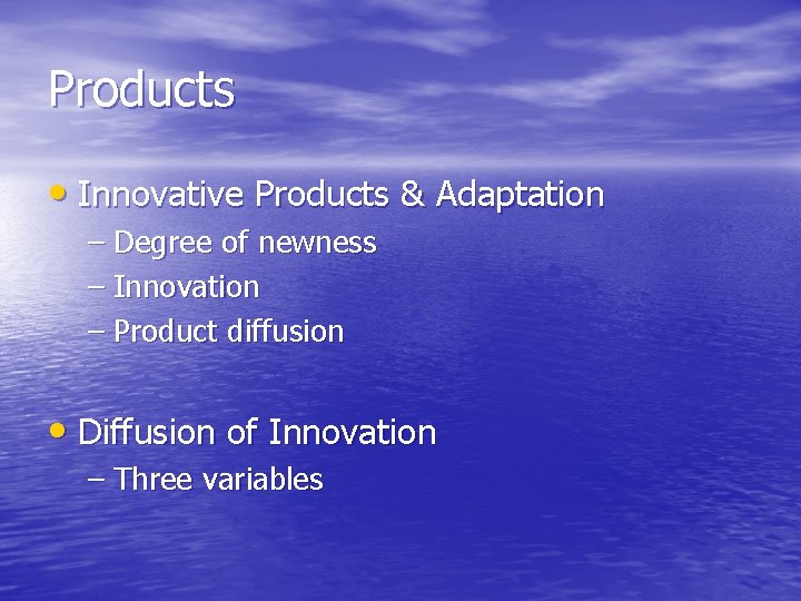 Products • Innovative Products & Adaptation – Degree of newness – Innovation – Product