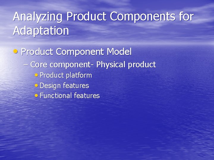 Analyzing Product Components for Adaptation • Product Component Model – Core component- Physical product