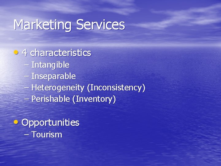 Marketing Services • 4 characteristics – Intangible – Inseparable – Heterogeneity (Inconsistency) – Perishable