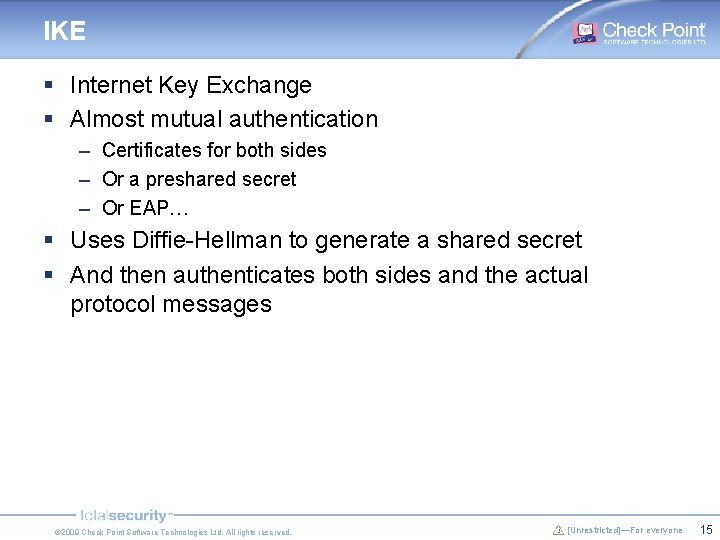IKE § Internet Key Exchange § Almost mutual authentication – Certificates for both sides